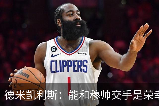 德米凯利斯:能和穆帅交手是荣幸;我在曼城的冠军是拼出来的